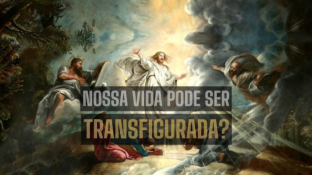 Nossa vida pode ser transfigurada?