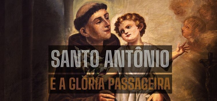 Frase de Santo Antônio sobre a glória passageira do mundo