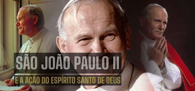Frase de São João Paulo II sobre a ação do Espírito Santo de Deus