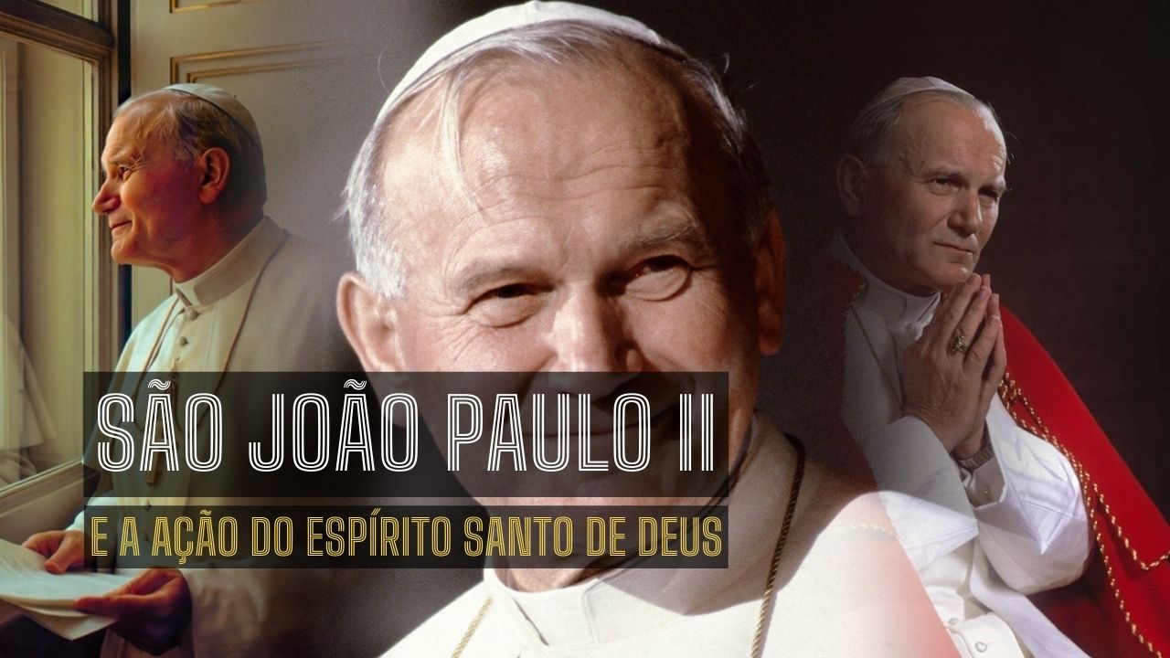 São João Paulo II e a ação do Espírito Santo de Deus