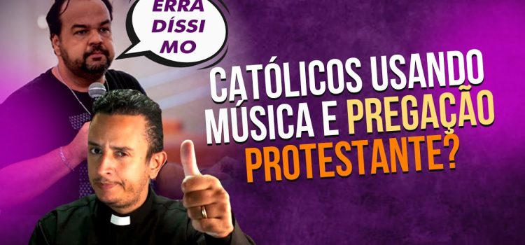 Católicos usando músicas e pregações de protestantes, pode isso?