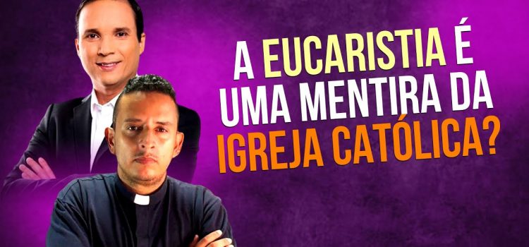 A Eucaristia é uma mentira inventada pela Igreja Católica?