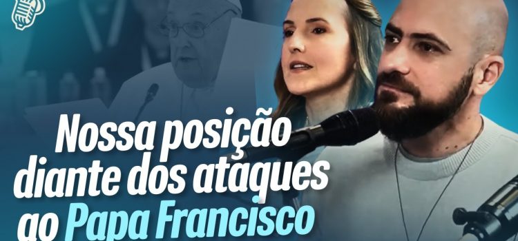 A posição de Déia e Tiba diante dos ataques ao Papa Francisco