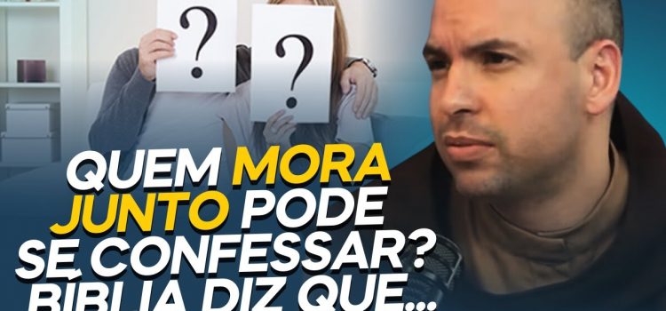 Quem mora junto pode se confessar? Frei Gilson mostra o que a Bíblia diz