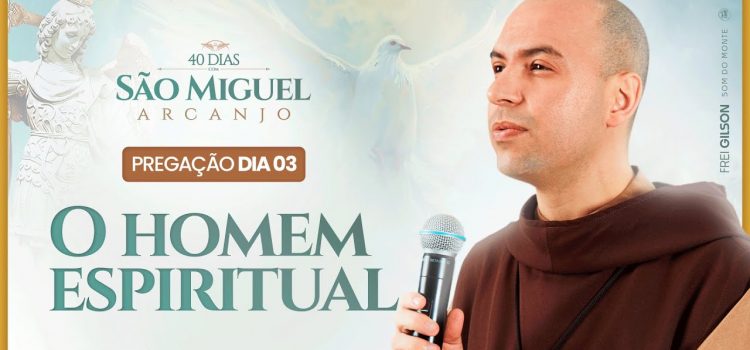 Você viu a 3ª pregação do Frei Gilson na Quaresma de São Miguel 2024? O homem espiritual