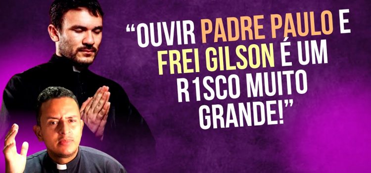 Padre alerta: ouvir padre Paulo Ricardo e Frei Gilson é um risco muito grande!