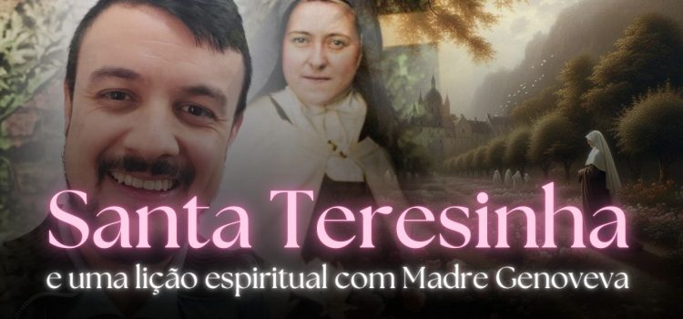 Quer viver a santidade no seu cotidiano? Santa Teresinha e uma lição espiritual com Madre Genoveva