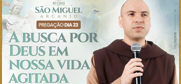 Confira a 23ª pregação do Frei Gilson na Quaresma de São Miguel 2024: A busca por Deus em nossa vida agitada