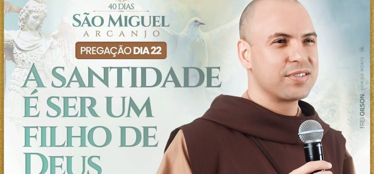 Confira a 22ª pregação do Frei Gilson na Quaresma de São Miguel 2024: A santidade é ser um filho de Deus