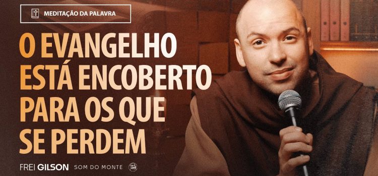 Frei Gilson te mostra porque o Evangelho está encoberto para os que se perdem