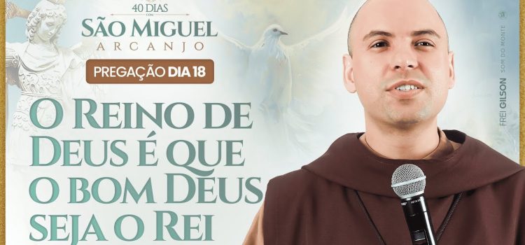 Já viu a 18ª pregação do Frei Gilson na Quaresma de São Miguel 2024? O Reino de Deus é que o bom Deus seja o Rei