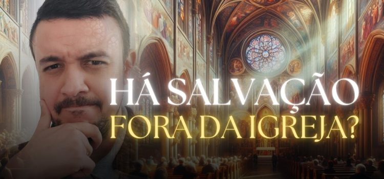 Há salvação fora da Igreja?